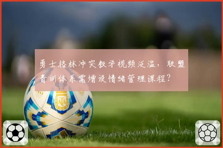勇士格林冲突教学视频泛滥，联盟青训体系需增设情绪管理课程？