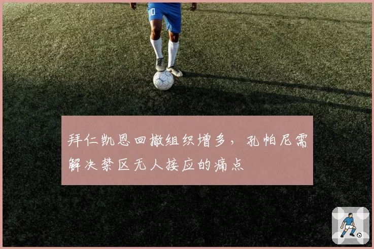 拜仁凯恩回撤组织增多,孔帕尼需解决禁区无人接应的痛点