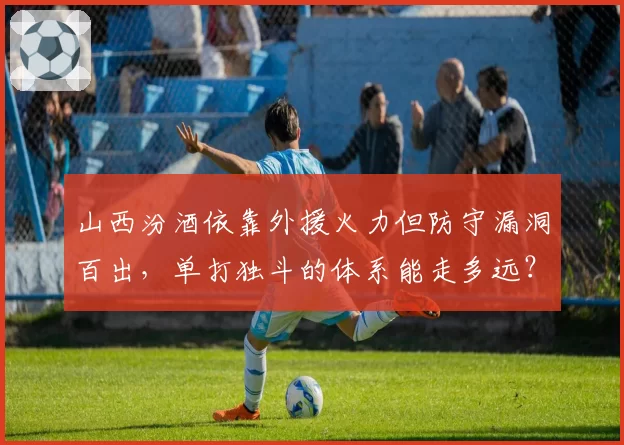 山西汾酒依靠外援火力但防守漏洞百出，单打独斗的体系能走多远？