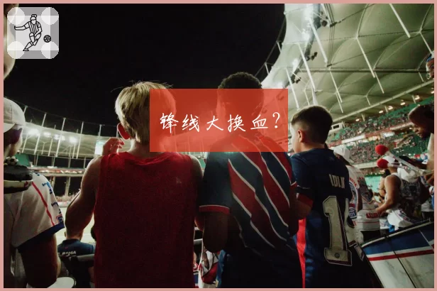 锋线大换血？